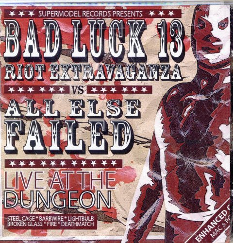 Bad Luck 13/All Else Failed/Live At The Dungeon
